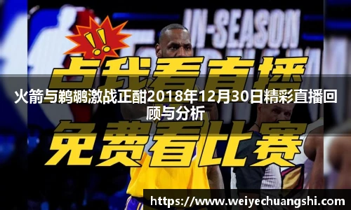 火箭与鹈鹕激战正酣2018年12月30日精彩直播回顾与分析