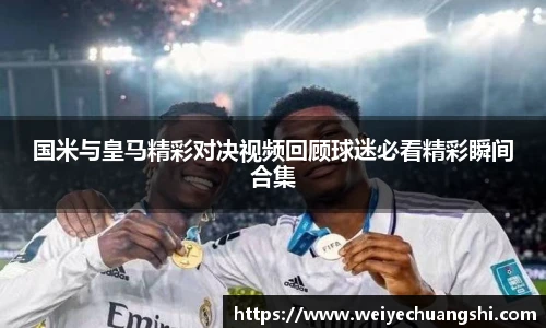 国米与皇马精彩对决视频回顾球迷必看精彩瞬间合集